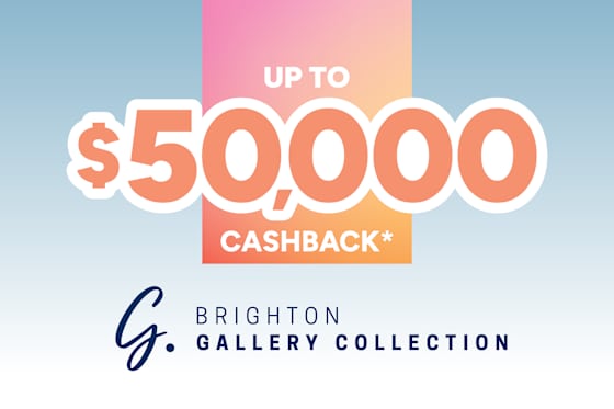 Up to $50,000 Cashback* on Brighton Gallery Collection Homes